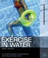 Exercise in Water: A complete guide to progressive planning and instruction