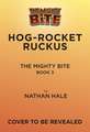 The Mighty Bite #3: Hog-Rocket Ruckus