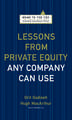 Lessons from Private Equity Any Company Can Use: Changing the Rules of Competition by Radically Innovating What Things Mean