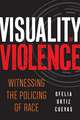 Visuality of Violence: Witnessing the Policing of Race