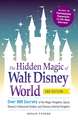 The Hidden Magic of Walt Disney World: Over 600 Secrets of the Magic Kingdom, Epcot, Disney's Hollywood Studios, and Disney's Animal Kingdom