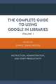 The Complete Guide to Using Google in Libraries