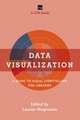 Data Visualization: A Guide to Visual Storytelling for Libraries