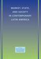 Market, State, and Society in Contemporary Latin America