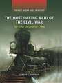 The Most Daring Raid of the Civil War: The Great Locomotive Chase