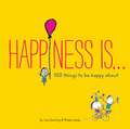 Happiness Is...: 500 Things to Be Happy about