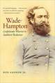 Wade Hampton: Confederate Warrior to Southern Redeemer