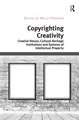 Copyrighting Creativity: Creative Values, Cultural Heritage Institutions and Systems of Intellectual Property