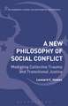 A New Philosophy of Social Conflict: Mediating Collective Trauma and Transitional Justice