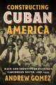 Constructing Cuban America: Race and Identity in Florida's Caribbean South, 1868–1945