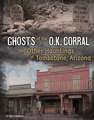 Ghosts of the O.K. Corral and Other Hauntings of Tombstone, Arizona