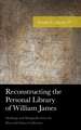 Reconstructing the Personal Library of William James: Markings and Marginalia from the Harvard Library Collection