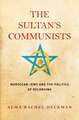 The Sultan`s Communists – Moroccan Jews and the Politics of Belonging