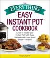 The Everything Easy Instant Pot(r) Cookbook: Learn to Master Your Instant Pot(r) with These 300 Delicious--And Super Simple--Recipes!