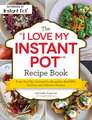 The I Love My Instant Pot(r) Recipe Book: From Trail Mix Oatmeal to Mongolian Beef Bbq, 175 Easy and Delicious Recipes