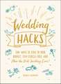 Wedding Hacks: 500+ Ways to Stick to Your Budget, Stay Stress-Free, and Plan the Best Wedding Ever!