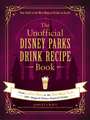 The Unofficial Disney Parks Drink Recipe Book: From LeFou's Brew to the Jedi Mind Trick, 100+ Magical Disney-Inspired Drinks