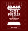 Intermediate Chess Puzzles: 500 Practice Exercises to Take Your Game to the Next Level