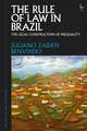 The Rule of Law in Brazil: The Legal Construction of Inequality