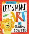 Brooks, S: Let's Make Art: By Printing and Stamping