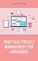 Practical Project Management for Librarians