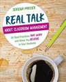 Real Talk About Classroom Management: 50 Best Practices That Work and Show You Believe in Your Students