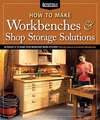 How to Make Workbenches &amp; Shop Storage Solutions: 28 Projects to Make Your Workshop More Efficient