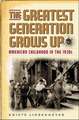 The Greatest Generation Grows Up: American Childhood in the 1930s