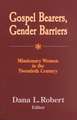 Gospel Bearers, Gender Barriers: Missionary Women in the Twentieth Century