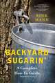 Backyard Sugarin′ – A Complete How–To Guide