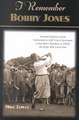 I Remember Bobby Jones: Personal Memories of and Testimonials to Golf's Most Charismatic Grand Slam Champion as Told by the People Who Knew Hi