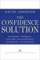 The Confidence Solution: Reinvent Your Life, Explore Your Business, Skyrocket Your Income