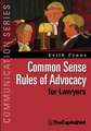 Common Sense Rules of Advocacy for Lawyers: A Practical Guide for Anyone Who Wants to Be a Better Advocate