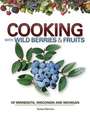 Cooking with Wild Berries & Fruit of Minnesota, Wisconsin and Michigan