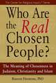 Who Are the Real Chosen People?: The Meaning of Chosenness in Judaism, Christianity and Islam