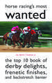 Horse Racing's Most Wanted: The Top 10 Book of Derby Delights, Frenetic Finishes, and Backstretch Banter