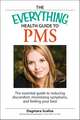 The Everything Health Guide to PMS: The Essential Guide to Reducing Discomfort, Minimizing Symptoms, and Feeling Your Best