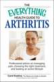 The Everything Health Guide to Arthritis: Professional Advice on Managing Pain, Choosing the Right Treatment, and Leading an Active Lifestyle