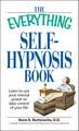 The Everything Self-Hypnosis Book: Learn to Use Your Mental Power to Take Control of Your Life