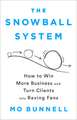 The Snowball System: How to Win More Business and Turn Clients into Raving Fans