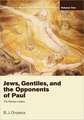 Jews, Gentiles, and the Opponents of Paul: The Pauline Letters