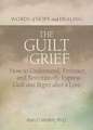 The Guilt of Grief: How to Understand, Embrace, and Restoratively Express Guilt and Regret after a Loss