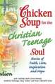 Chicken Soup for the Christian Teenage Soul: Stories of Faith, Love, Inspiration and Hope