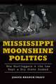 Mississippi Moonshine Politics: How Bootleggers & the Law Kept a Dry State Soaked