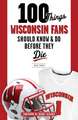 100 Things Wisconsin Fans Should Know & Do Before They Die