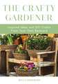 The Crafty Gardener: Inspired Ideas and DIY Crafts from Your Own Backyard