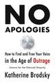 No Apologies: How to Find and Free Your Voice in the Age of Outrage—Lessons for the Silenced Majority