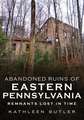 Abandoned Ruins of Eastern Pennsylvania: Remnants Lost in Time