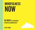 Mindfulness Now: 60 Ways to Experience Effortless Mindfulness