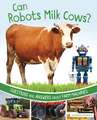 Can Robots Milk Cows?: Questions and Answers about Farm Machines